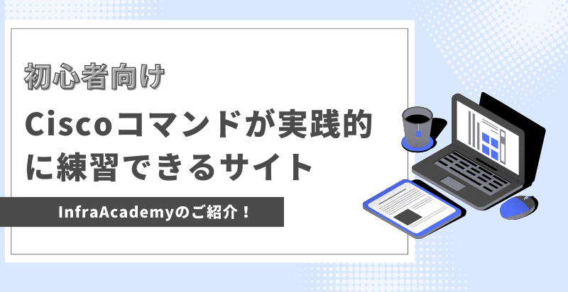 Ciscoコマンドが実践的に練習できる学習サイトInfraAcademy(インフラアカデミー)をご紹介！